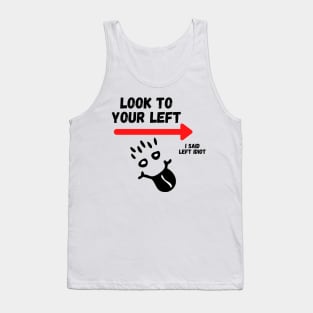 Look To Your Left, I Said Left Idiot Tank Top